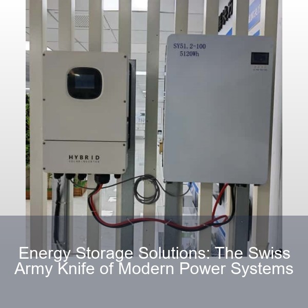 Energy Storage Solutions: The Swiss Army Knife of Modern Power Systems